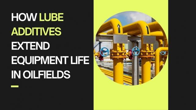 How Lube Additives Extend Equipment Life in Oilfields